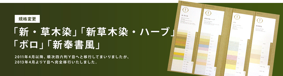 規格変更「新・草木染」「新草木染・ハーブ」「ボロ」「新奉書風」2011年4月以降、順次四六判Ｙ目へと移行してまいりましたが、2013年4月よりＹ目へ完全移行いたしました。